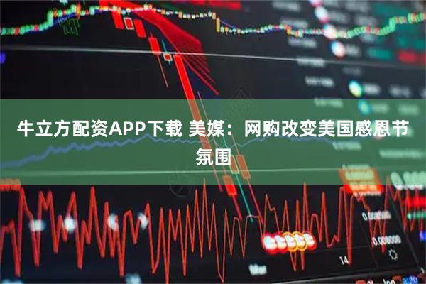 牛立方配资APP下载 美媒：网购改变美国感恩节氛围